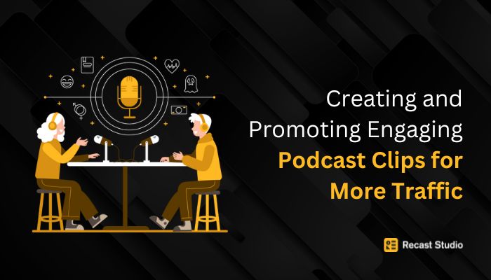 Creating and Promoting Engaging Podcast Clips for More Traffic