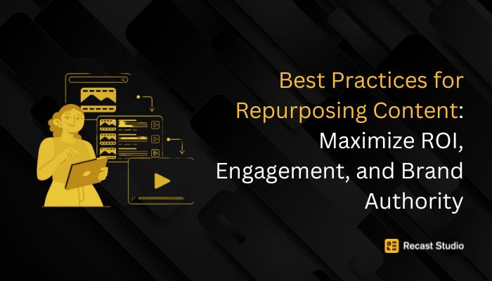 Best Practices for Repurposing Content: Maximize ROI, Engagement, and Brand Authority